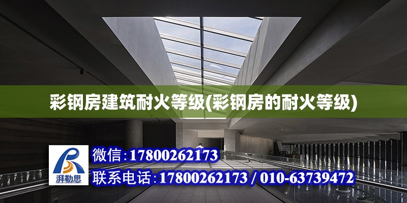 彩鋼房建筑耐火等級(彩鋼房的耐火等級)