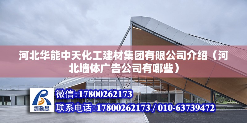 河北華能中天化工建材集團有限公司介紹（河北墻體廣告公司有哪些） 北京鋼結構設計