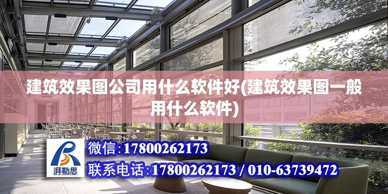 建筑效果圖公司用什么軟件好(建筑效果圖一般用什么軟件) 建筑方案施工