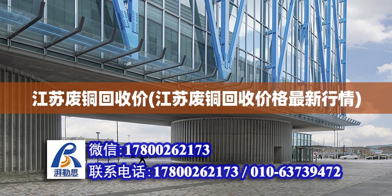 江蘇廢銅回收價(江蘇廢銅回收價格最新行情) 建筑消防施工