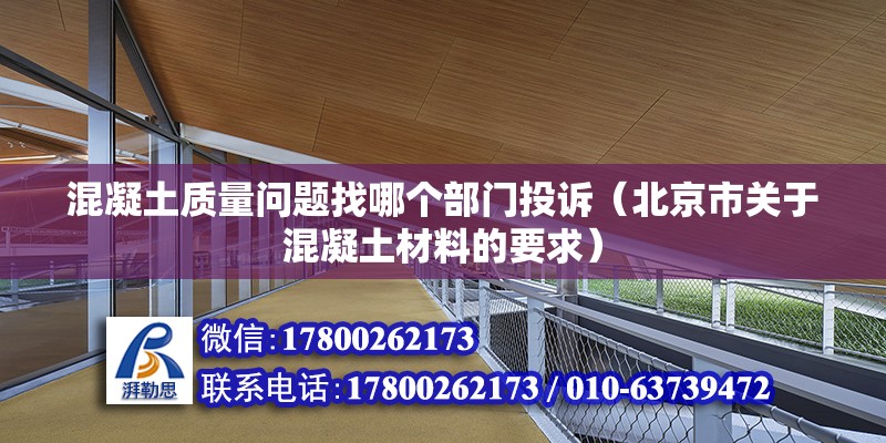 混凝土質量問題找哪個部門投訴（北京市關于混凝土材料的要求） 北京鋼結構設計