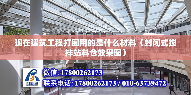 現在建筑工程打圍用的是什么材料（封閉式攪拌站料倉效果圖）