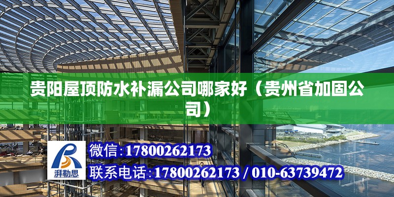 貴陽屋頂防水補漏公司哪家好（貴州省加固公司） 北京鋼結構設計