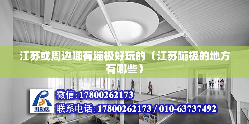 江蘇或周邊哪有蹦極好玩的（江蘇蹦極的地方有哪些） 北京鋼結構設計