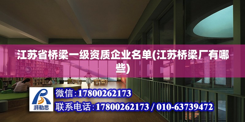 江蘇省橋梁一級資質企業名單(江蘇橋梁廠有哪些) 裝飾幕墻施工