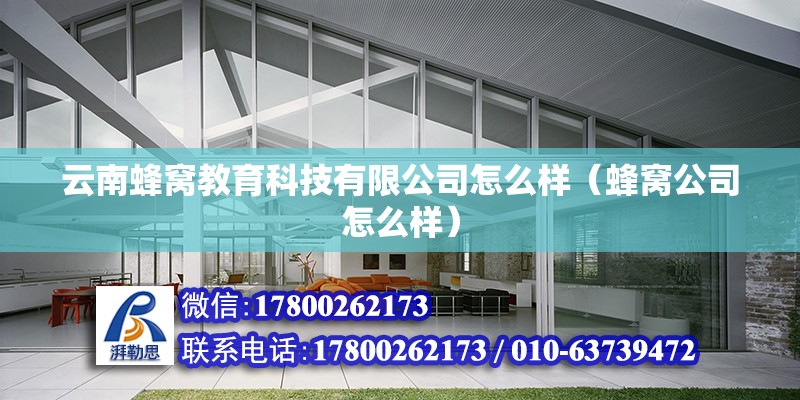 云南蜂窩教育科技有限公司怎么樣（蜂窩公司怎么樣） 北京鋼結構設計