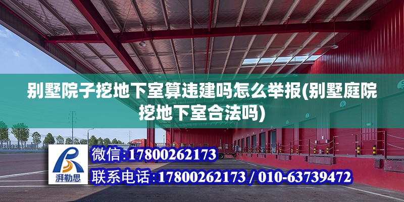 別墅院子挖地下室算違建嗎怎么舉報(別墅庭院挖地下室合法嗎)