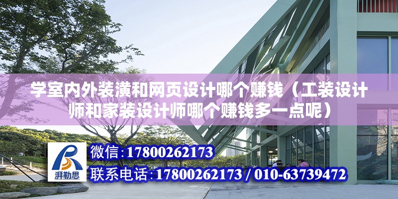 學室內外裝潢和網頁設計哪個賺錢（工裝設計師和家裝設計師哪個賺錢多一點呢）