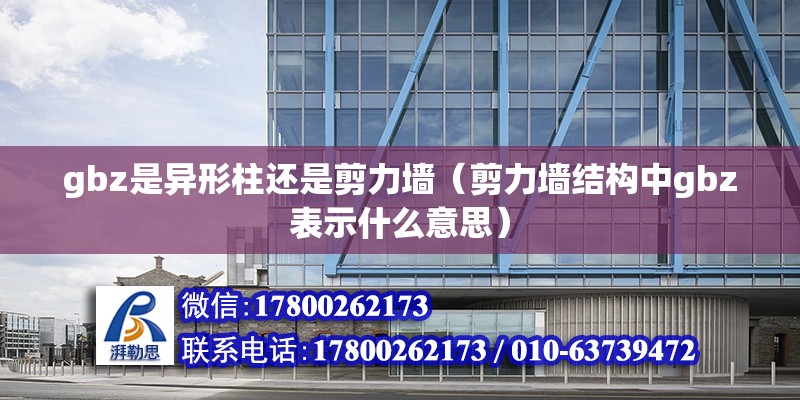 gbz是異形柱還是剪力墻（剪力墻結構中gbz表示什么意思） 北京鋼結構設計