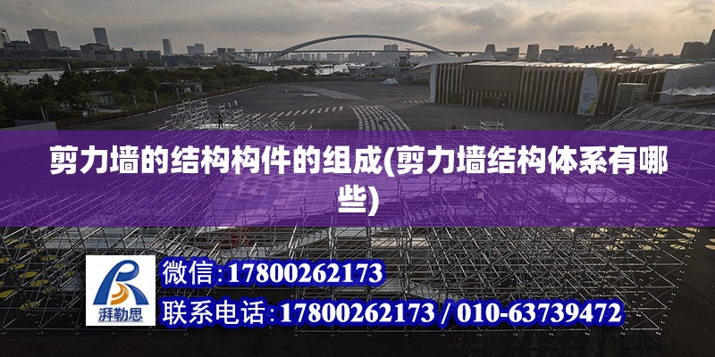 剪力墻的結構構件的組成(剪力墻結構體系有哪些) 鋼結構跳臺設計