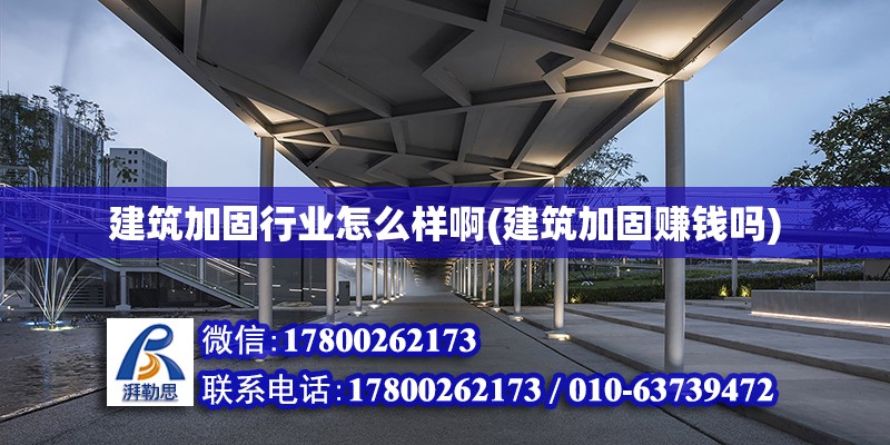 建筑加固行業怎么樣啊(建筑加固賺錢嗎) 北京加固設計（加固設計公司）