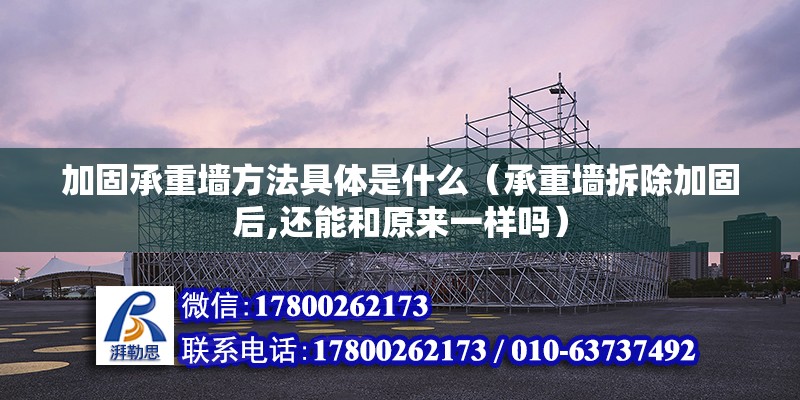 加固承重墻方法具體是什么（承重墻拆除加固后,還能和原來一樣嗎）