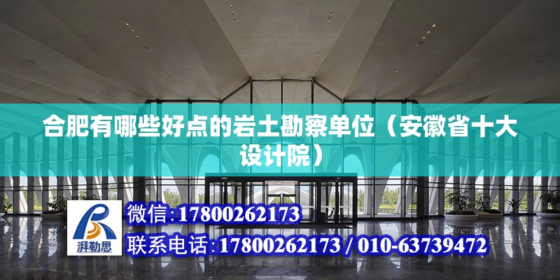 合肥有哪些好點的巖土勘察單位（安徽省十大設計院） 北京鋼結構設計