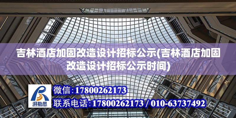 吉林酒店加固改造設計招標公示(吉林酒店加固改造設計招標公示時間) 北京加固設計（加固設計公司）