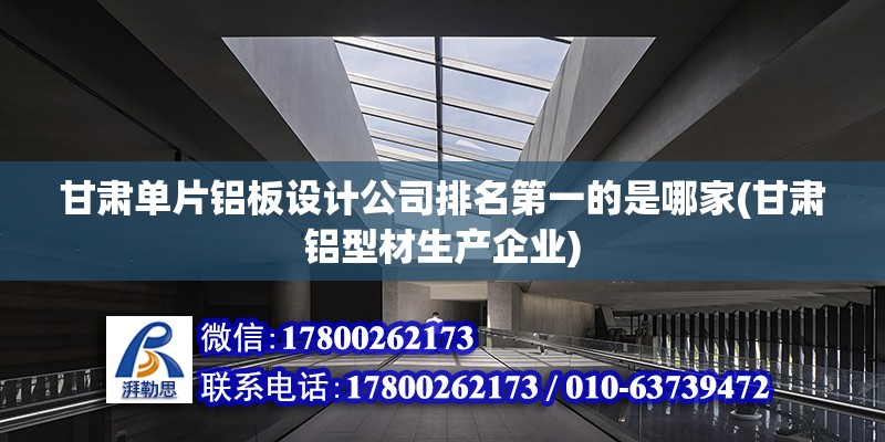 甘肅單片鋁板設計公司排名第一的是哪家(甘肅鋁型材生產企業) 裝飾幕墻施工