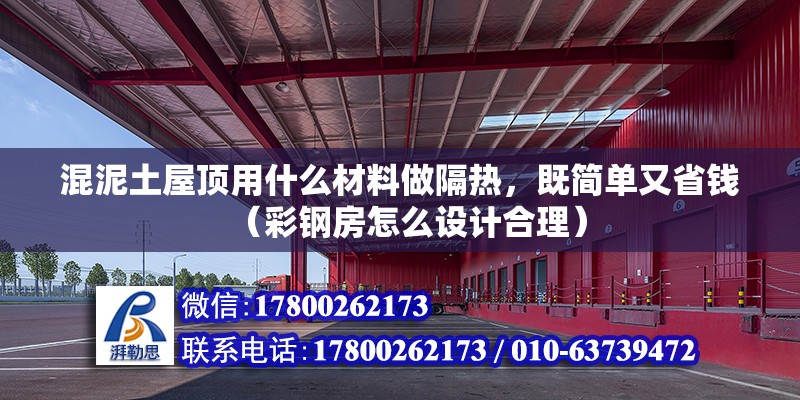 混泥土屋頂用什么材料做隔熱，既簡單又省錢（彩鋼房怎么設計合理）