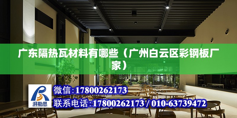 廣東隔熱瓦材料有哪些（廣州白云區彩鋼板廠家） 北京鋼結構設計