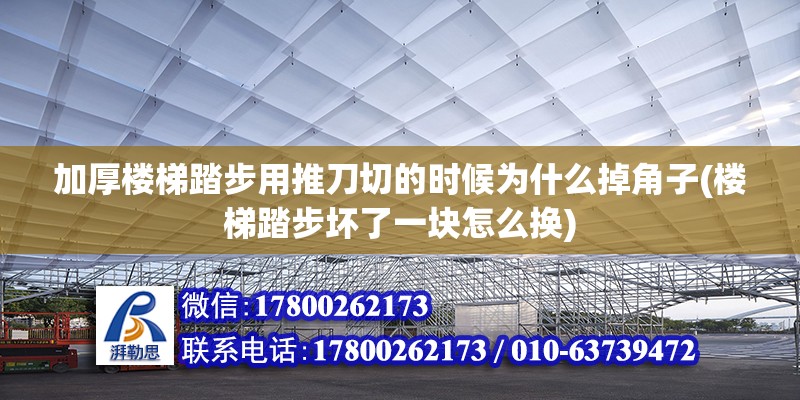 加厚樓梯踏步用推刀切的時候為什么掉角子(樓梯踏步壞了一塊怎么換)