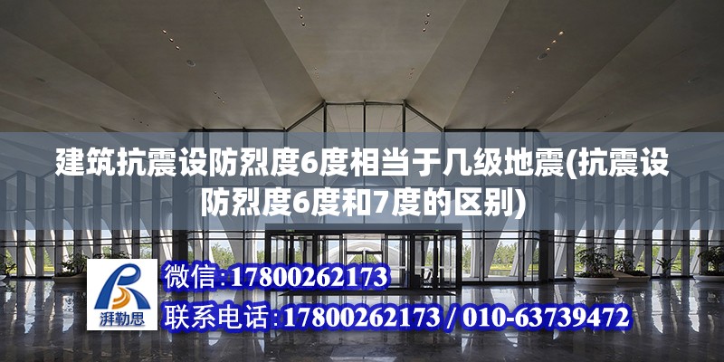 建筑抗震設防烈度6度相當于幾級地震(抗震設防烈度6度和7度的區別)