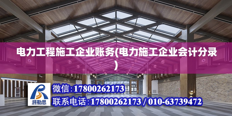 電力工程施工企業賬務(電力施工企業會計分錄) 結構橋梁鋼結構設計