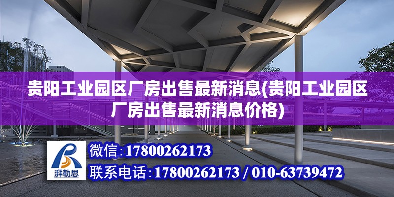 貴陽工業園區廠房出售最新消息(貴陽工業園區廠房出售最新消息價格) 鋼結構跳臺施工