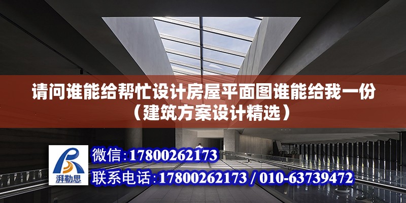 請問誰能給幫忙設計房屋平面圖誰能給我一份（建筑方案設計精選） 北京鋼結構設計