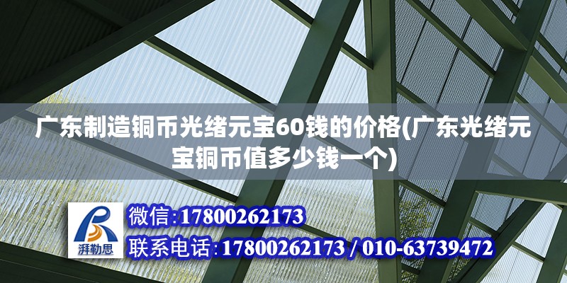 廣東制造銅幣光緒元寶60錢的價格(廣東光緒元寶銅幣值多少錢一個)