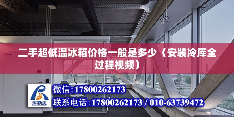 二手超低溫冰箱價格一般是多少（安裝冷庫全過程視頻） 北京鋼結構設計