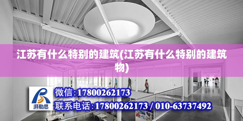 江蘇有什么特別的建筑(江蘇有什么特別的建筑物) 鋼結構桁架施工