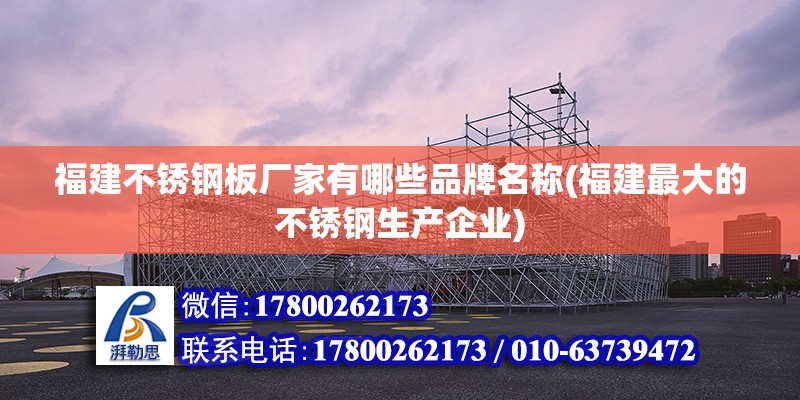 福建不銹鋼板廠家有哪些品牌名稱(福建最大的不銹鋼生產企業) 結構地下室施工