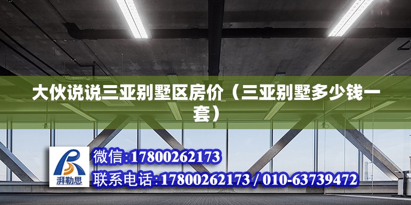 大伙說說三亞別墅區房價（三亞別墅多少錢一套） 北京鋼結構設計