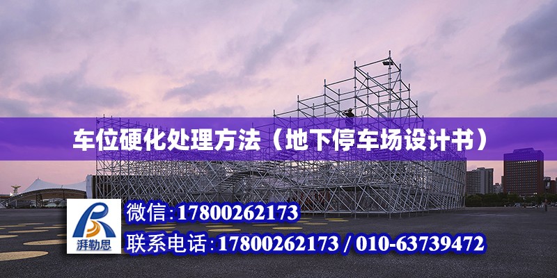 車位硬化處理方法（地下停車場設計書） 北京鋼結構設計