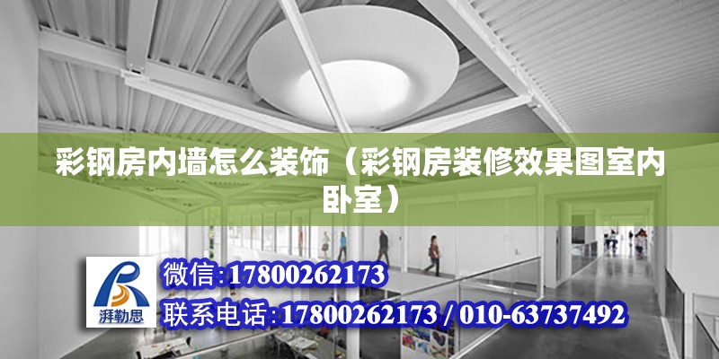 彩鋼房內墻怎么裝飾（彩鋼房裝修效果圖室內臥室） 北京鋼結構設計