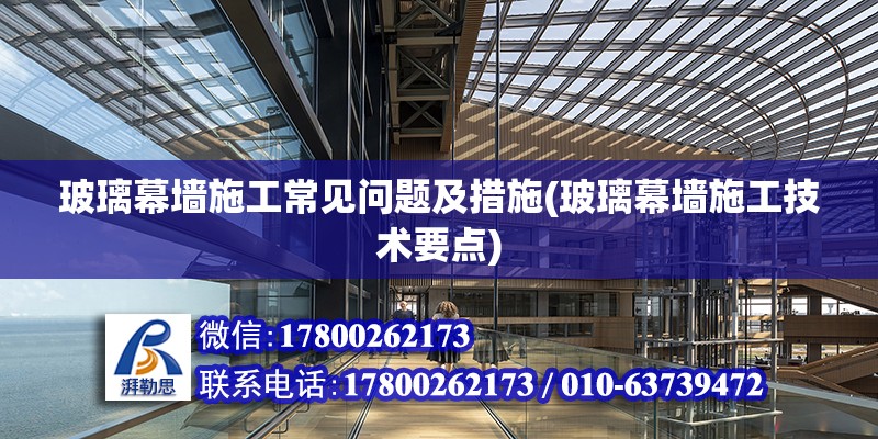 玻璃幕墻施工常見問題及措施(玻璃幕墻施工技術要點) 結構工業裝備施工