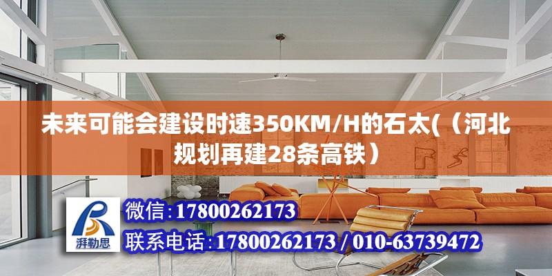 未來可能會建設時速350KM/H的石太(（河北規劃再建28條高鐵） 北京鋼結構設計