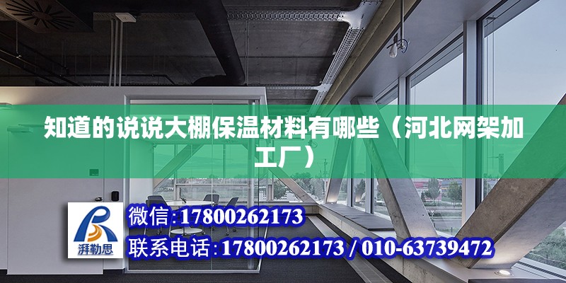 知道的說說大棚保溫材料有哪些（河北網架加工廠）