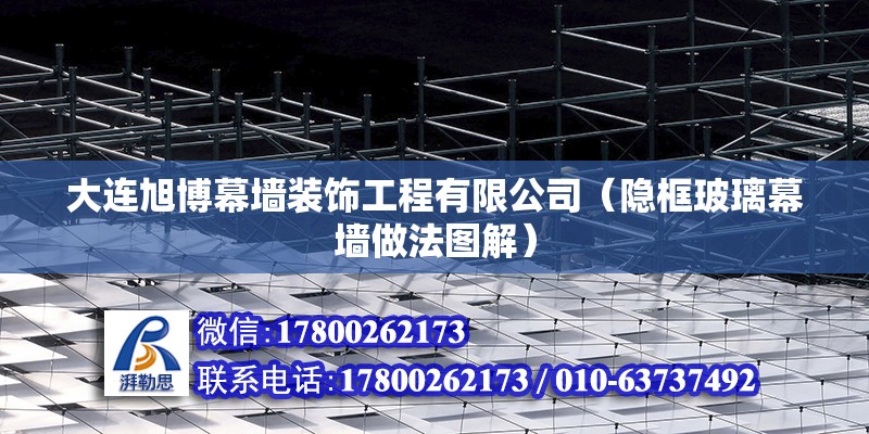 大連旭博幕墻裝飾工程有限公司（隱框玻璃幕墻做法圖解） 北京鋼結構設計