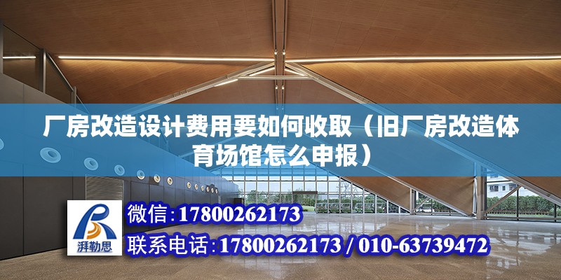 廠房改造設計費用要如何收?。ㄅf廠房改造體育場館怎么申報） 北京鋼結構設計