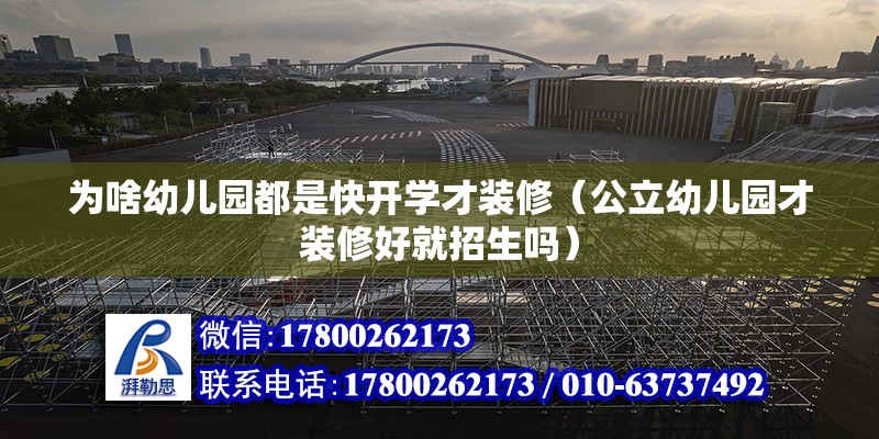 為啥幼兒園都是快開學才裝修（公立幼兒園才裝修好就招生嗎） 北京鋼結構設計