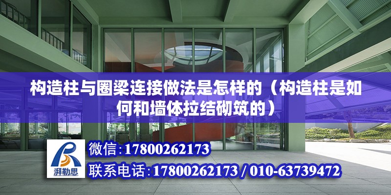 構造柱與圈梁連接做法是怎樣的（構造柱是如何和墻體拉結砌筑的）