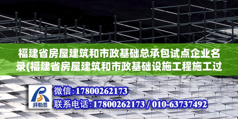 福建省房屋建筑和市政基礎總承包試點企業名錄(福建省房屋建筑和市政基礎設施工程施工過程結算辦法)