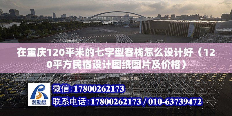 在重慶120平米的七字型客棧怎么設計好（120平方民宿設計圖紙圖片及價格）