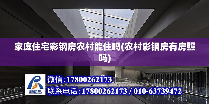 家庭住宅彩鋼房農村能住嗎(農村彩鋼房有房照嗎) 北京鋼結構設計