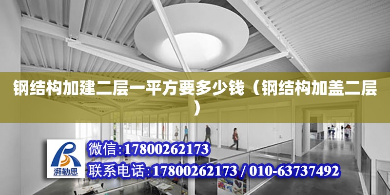 鋼結構加建二層一平方要多少錢（鋼結構加蓋二層） 鋼結構網架設計