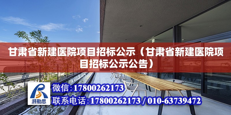 甘肅省新建醫院項目招標公示（甘肅省新建醫院項目招標公示公告）