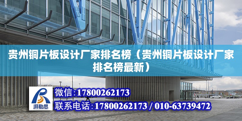 貴州銅片板設計廠家排名榜（貴州銅片板設計廠家排名榜最新） 北京加固設計（加固設計公司）