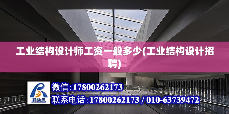 工業結構設計師工資一般多少(工業結構設計招聘) 北京鋼結構設計