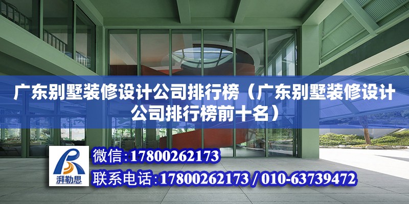 廣東別墅裝修設計公司排行榜（廣東別墅裝修設計公司排行榜前十名）