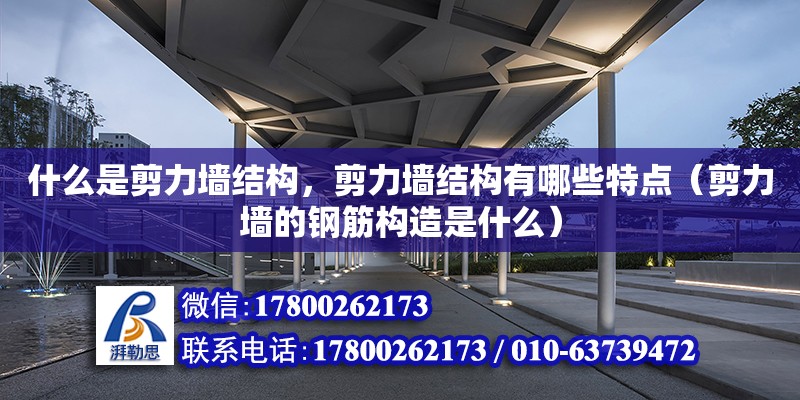 什么是剪力墻結構，剪力墻結構有哪些特點（剪力墻的鋼筋構造是什么）