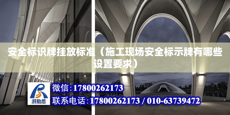 安全標識牌掛放標準（施工現場安全標示牌有哪些設置要求） 鋼結構網架設計